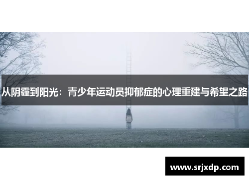 从阴霾到阳光：青少年运动员抑郁症的心理重建与希望之路