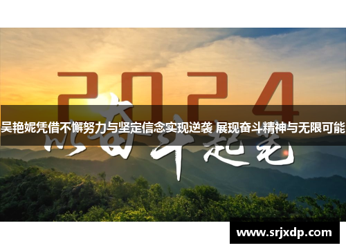 吴艳妮凭借不懈努力与坚定信念实现逆袭 展现奋斗精神与无限可能
