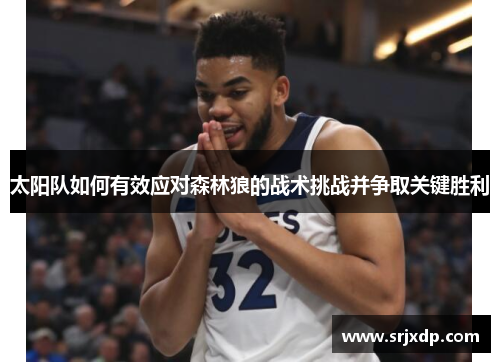 太阳队如何有效应对森林狼的战术挑战并争取关键胜利