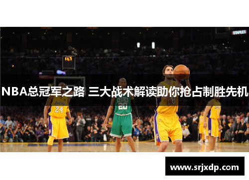 NBA总冠军之路 三大战术解读助你抢占制胜先机