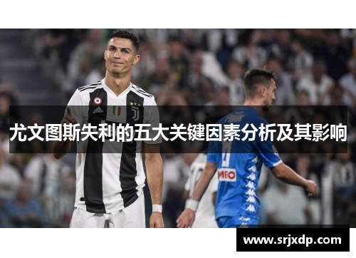尤文图斯失利的五大关键因素分析及其影响