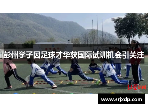 彭州学子因足球才华获国际试训机会引关注