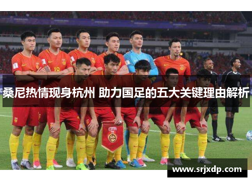 桑尼热情现身杭州 助力国足的五大关键理由解析